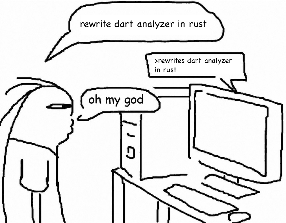 Hand-drawn comic. A speech bubble says "rewrite dart analyzer in rust". The computer answers ">rewrites dart analyzer in rust". The person at the desk says "oh my god".
